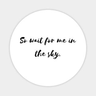 so wait for me in the sky Magnet